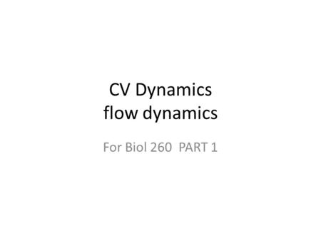 CV Dynamics flow dynamics For Biol 260 PART 1. Physiology of Circulation: Definition of Terms Blood flow – Volume of blood flowing through a vessel, an.