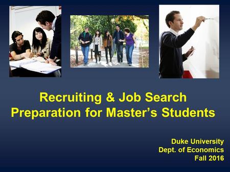 Recruiting & Job Search Preparation for Master’s Students Duke University Dept. of Economics Fall 2016.