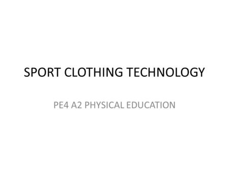 SPORT CLOTHING TECHNOLOGY PE4 A2 PHYSICAL EDUCATION.