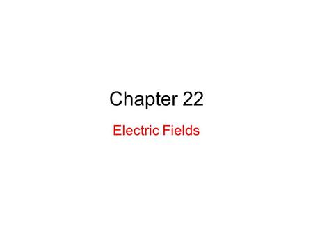 Chapter 22 Electric Fields. 22.2 The Electric Field: The Electric Field is a vector field. The electric field, E, consists of a distribution of vectors,