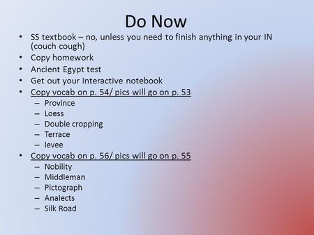 Do Now SS textbook – no, unless you need to finish anything in your IN (couch cough) Copy homework Ancient Egypt test Get out your Interactive notebook.