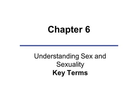 Chapter 6 Understanding Sex and Sexuality Key Terms.