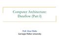 Computer Architecture: Dataflow (Part I) Prof. Onur Mutlu Carnegie Mellon University.