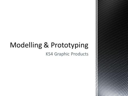 KS4 Graphic Products.  Describe the process of block modelling of MDF & Styrofoam and rapid prototyping using stereolithography (SLA) and 3D printing.