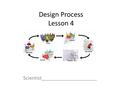 Design Process Lesson 4 Scientist_____________________.