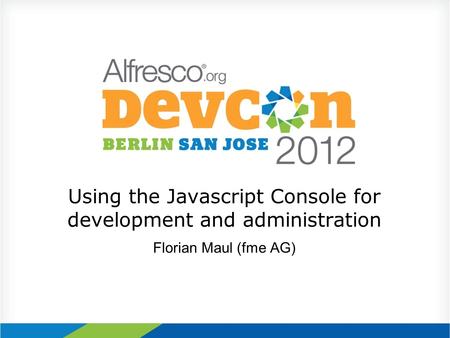 Using the Javascript Console for development and administration Florian Maul (fme AG)