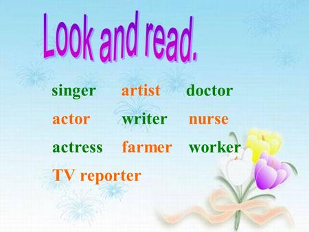 Singer doctor artist actorwriternurse actressfarmerworker TV reporter.