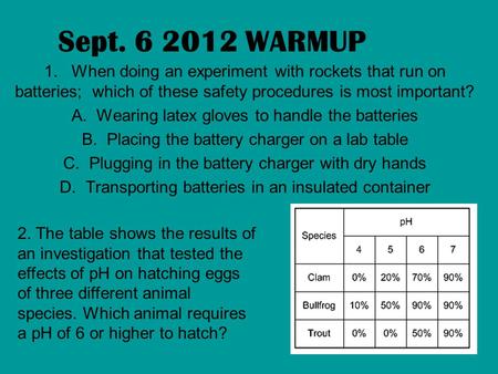 Sept. 6 2012 WARMUP 1. When doing an experiment with rockets that run on batteries; which of these safety procedures is most important? A. Wearing latex.