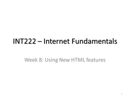 INT222 – Internet Fundamentals Week 8: Using New HTML features 1.