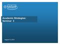 Academic Strategies: Seminar 3 August 15, 2010. Agenda Week 2 review Unit 3: Learning Styles and Kaplan Resources Homepage: Checklist, Balancing Tips.