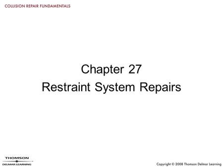 Chapter 27 Restraint System Repairs. Objectives Explain the difference between an active and a passive restraint system Learn how to service seat belts.