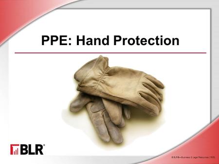 © BLR®—Business & Legal Resources (1505) PPE: Hand Protection.