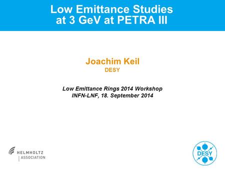 Low Emittance Rings 2014 Workshop INFN-LNF, 18. September 2014 Low Emittance Studies at 3 GeV at PETRA III Joachim Keil DESY.