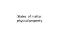 States of matter physical property. Solids: definite shape definite volume MA slow Ma strong MD small.