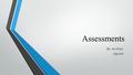 Assessments By: Ava Perry Edu 650. My Perspective “Assessment is not about you as a teacher; it is about your students”(Lopez, 2013). In my opinion, this.