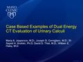 ©2014 MFMER | slide-1 Case Based Examples of Dual Energy CT Evaluation of Urinary Calculi Maria A. Jepperson, M.D.; Joseph G. Cernigliaro, M.D.; El- Sayed.