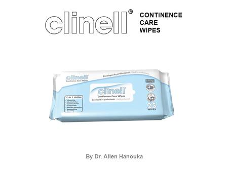 By Dr. Allen Hanouka CONTINENCE CARE WIPES. This presentation will cover the following topics: Presentation Layout Product Overview The Need for Continence.