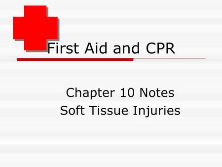 First Aid and CPR Chapter 10 Notes Soft Tissue Injuries.