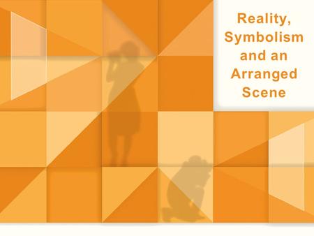 Reality, Symbolism and an Arranged Scene. There are 3 ways to convey your message visually: 1.Photographing reality: What is happening NOW 2. Photographing.