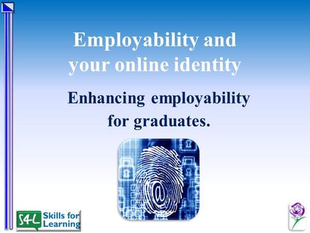 Employability and your online identity Enhancing employability for graduates.