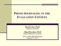 P HOTO J OURNALING IN THE E VALUATION C ONTEXT David Urias, Ph.D. Drexel University Olga Pierrakos, Ph.D James Madison University AEA Coffee Break Webinar.