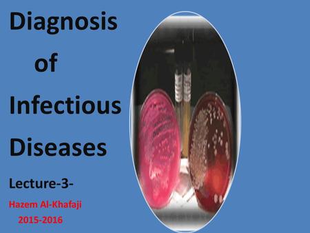 Diagnosis of Infectious Diseases Lecture-3- Hazem Al-Khafaji 2015-2016.