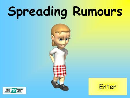 Spreading Rumours Enter. Objectives How to identify what makes a person a bully How bullying affects people’s lives Children will know and understand: