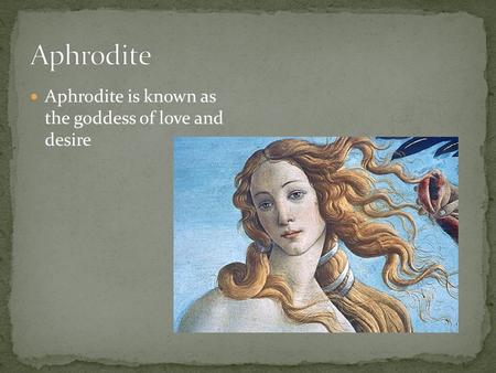 Aphrodite is known as the goddess of love and desire.