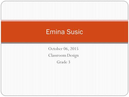 October 06, 2015 Classroom Design Grade 3 Emina Susic.