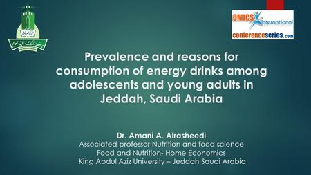 Prevalence and reasons for consumption of energy drinks among adolescents and young adults in Jeddah, Saudi Arabia Dr. Amani A. Alrasheedi Associated professor.