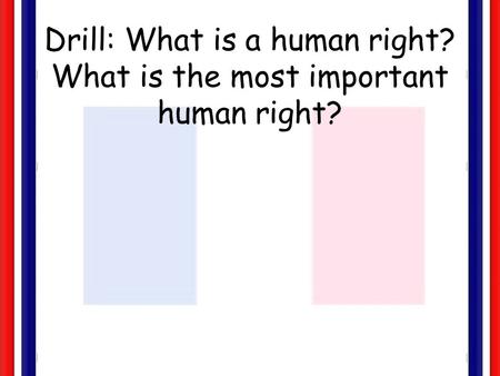 Drill: What is a human right? What is the most important human right?