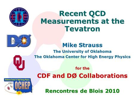 Recent QCD Measurements at the Tevatron Mike Strauss The University of Oklahoma The Oklahoma Center for High Energy Physics for the CDF and DØ Collaborations.