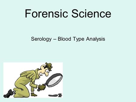 Forensic Science Serology – Blood Type Analysis. Serology - Blood Type Analysis Blood is perhaps most valuable evidence in forensics –its presence links.