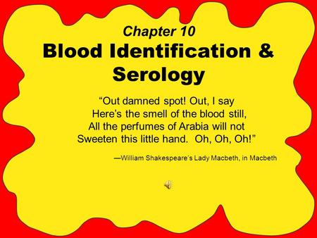 Chapter 10 Blood Identification & Serology “Out damned spot! Out, I say Here’s the smell of the blood still, All the perfumes of Arabia will not Sweeten.