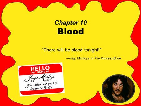 Chapter 10 Blood “There will be blood tonight!” —Inigo Montoya, in The Princess Bride.