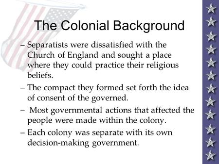 The Colonial Background –Separatists were dissatisfied with the Church of England and sought a place where they could practice their religious beliefs.