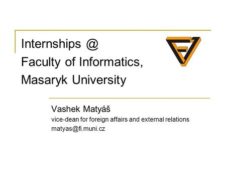 Vashek Matyáš vice-dean for foreign affairs and external relations Faculty of Informatics, Masaryk University.