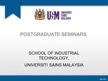 POSTGRADUATE SEMINARS SCHOOL OF INDUSTRIAL TECHNOLOGY, UNIVERSITI SAINS MALAYSIA.