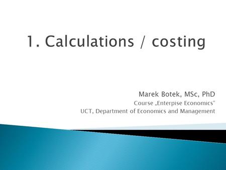 Marek Botek, MSc, PhD Course „Enterpise Economics“ UCT, Department of Economics and Management.