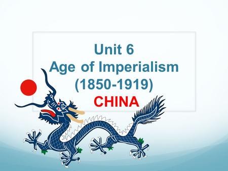 Unit 6 Age of Imperialism (1850-1919) CHINA FACTS ON CHINA Wealth of resources that attracted western nations Tradition of weak central government Slow.