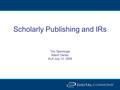 Scholarly Publishing and IRs Tim Tamminga Alison Denby ALA July 12, 2009.