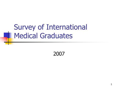 1 Survey of International Medical Graduates 2007.