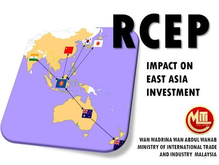 WAN WADRINA WAN ABDUL WAHAB MINISTRY OF INTERNATIONAL TRADE AND INDUSTRY MALAYSIA RCEP 1 IMPACT ON EAST ASIA INVESTMENT.