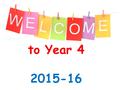 To Year 4 2015-16 to. Year 4 Team 4B Mrs Buntinx/Ms Johnson 4S Mrs Salter 4LW Mrs Wrigglesworth 4SW Mrs Wooldridge TA’s Mrs Carter & Mrs Paterson LSA’s.