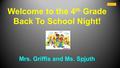 Welcome to the 4 th Grade Back To School Night! Mrs. Griffis and Ms. Spjuth.