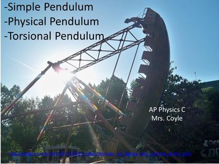 -Simple Pendulum -Physical Pendulum -Torsional Pendulum AP Physics C Mrs. Coyle