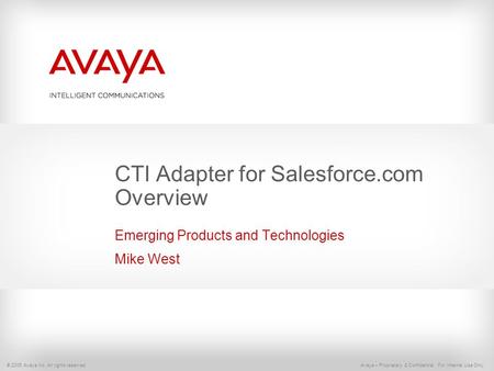 © 2005 Avaya Inc. All rights reserved. Avaya – Proprietary & Confidential. For Internal Use Only. CTI Adapter for Salesforce.com Overview Emerging Products.