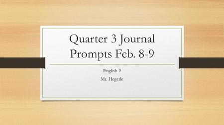 Quarter 3 Journal Prompts Feb. 8-9 English 9 Mr. Hegerle.