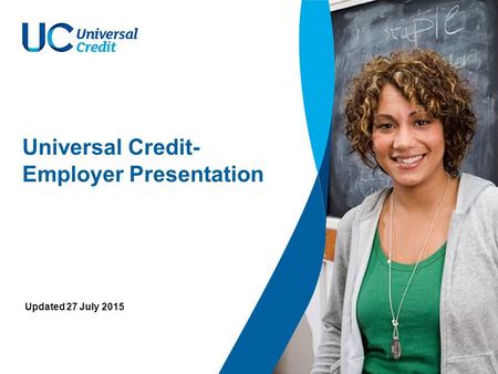 Universal Credit- Employer Presentation Updated 27 July 2015.