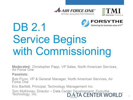 1 DB 2.1 Service Begins with Commissioning Moderated: Christopher Papp, VP Sales, North American Services, Air Force One Panelists: Bob Flynn, VP & General.